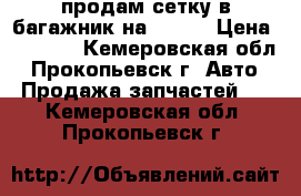  продам сетку в багажник на RAV-4 › Цена ­ 1 000 - Кемеровская обл., Прокопьевск г. Авто » Продажа запчастей   . Кемеровская обл.,Прокопьевск г.